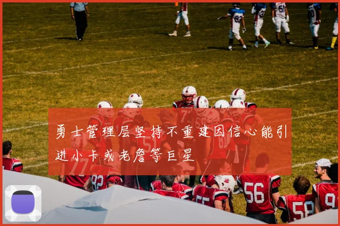 勇士管理层坚持不重建因信心能引进小卡或老詹等巨星
