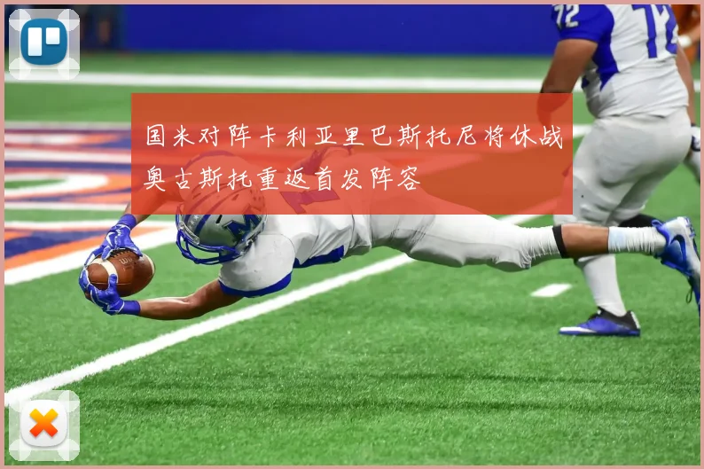 国米对阵卡利亚里巴斯托尼将休战奥古斯托重返首发阵容